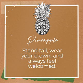Pineapple, Stand tall, wear your crown, and always feel welcomed. 
