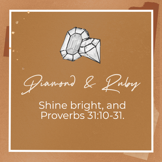 Diamond & Ruby, Shine bright, and Proverbs 31:10-31